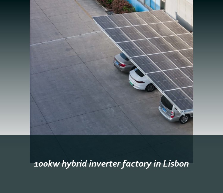 100kw hybrid inverter factory in Lisbon