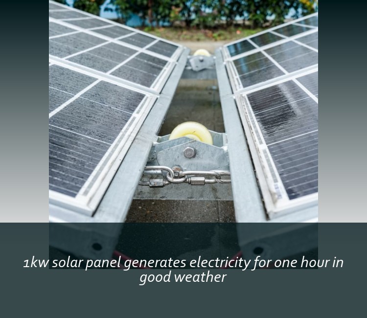1kw solar panel generates electricity for one hour in good weather