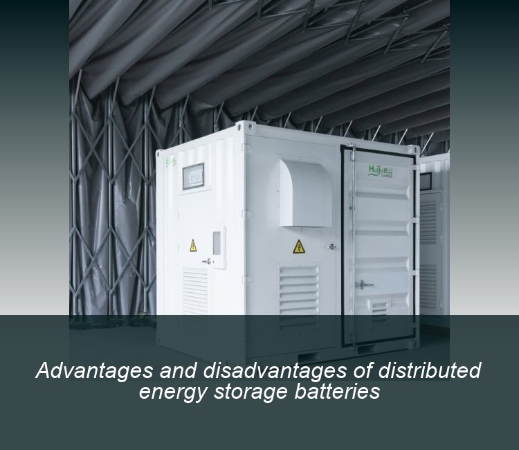 Advantages and disadvantages of distributed energy storage batteries
