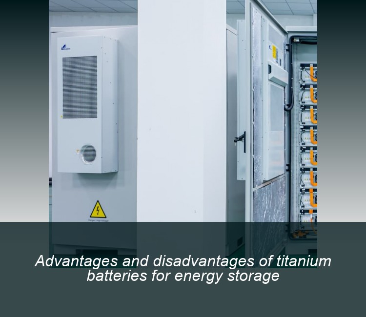 Advantages and disadvantages of titanium batteries for energy storage