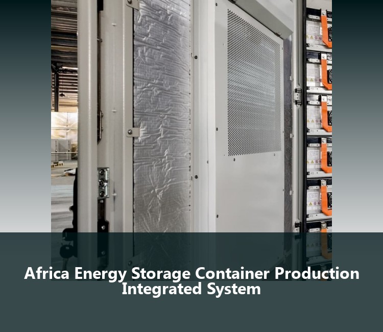 Africa Energy Storage Container Production Integrated System