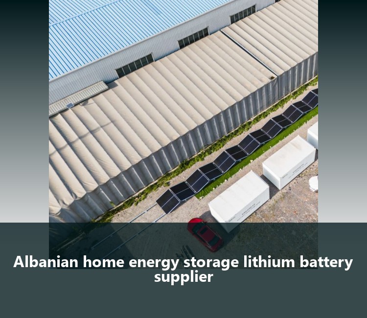 Albanian home energy storage lithium battery supplier