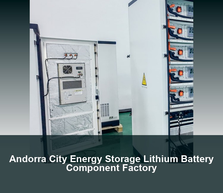 Andorra City Energy Storage Lithium Battery Component Factory