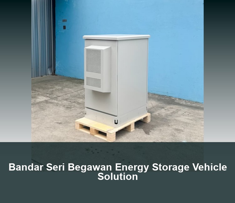 Bandar Seri Begawan Energy Storage Vehicle Solution