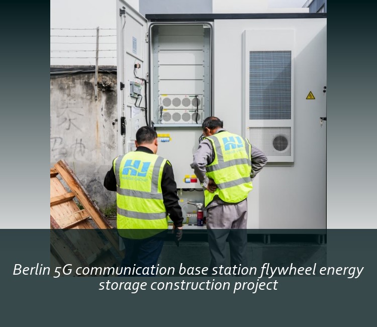 Berlin 5G communication base station flywheel energy storage construction project