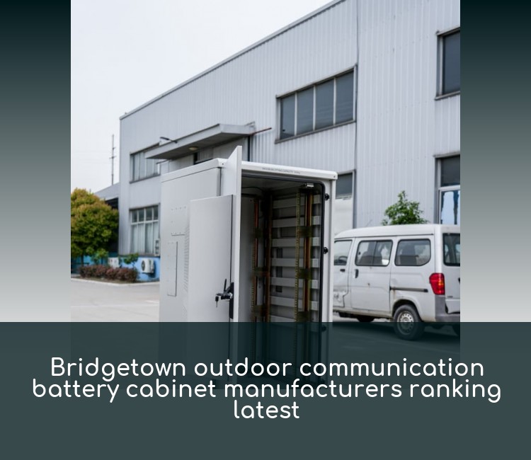 Bridgetown outdoor communication battery cabinet manufacturers ranking latest