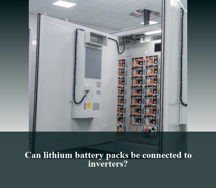 Can lithium battery packs be connected to inverters?