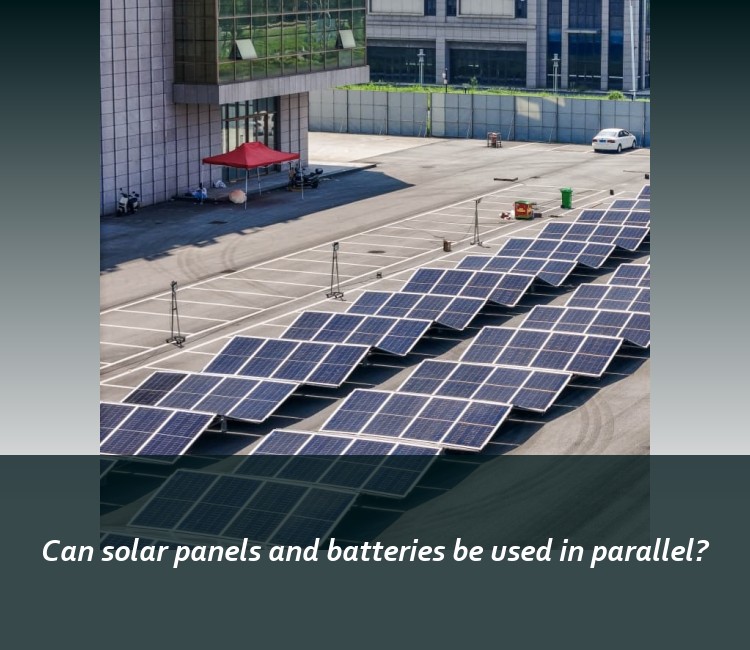 Can solar panels and batteries be used in parallel?