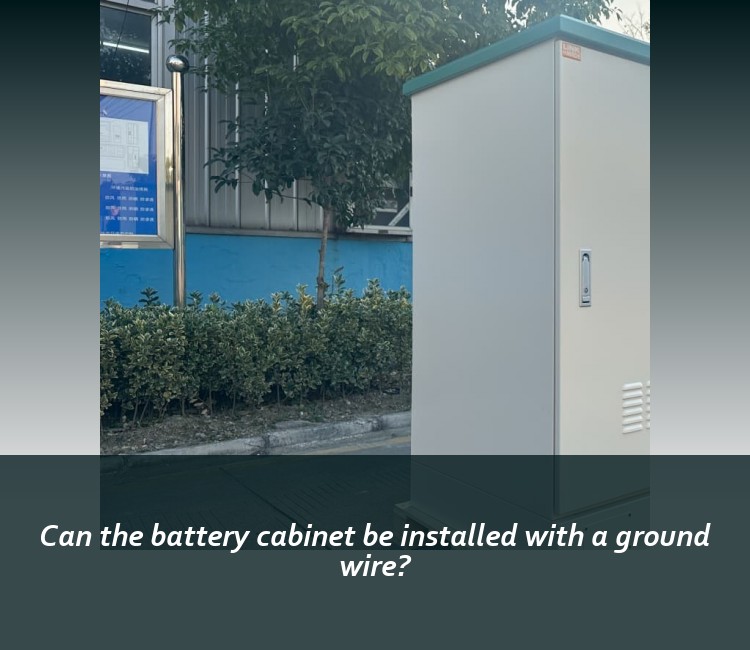 Can the battery cabinet be installed with a ground wire?
