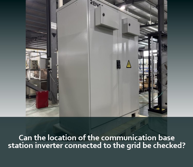 Can the location of the communication base station inverter connected to the grid be checked?