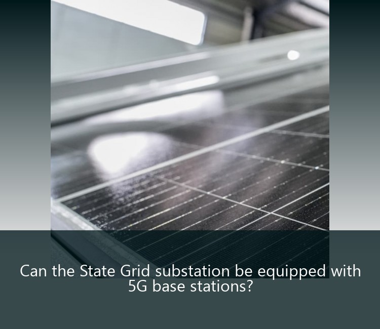 Can the State Grid substation be equipped with 5G base stations?