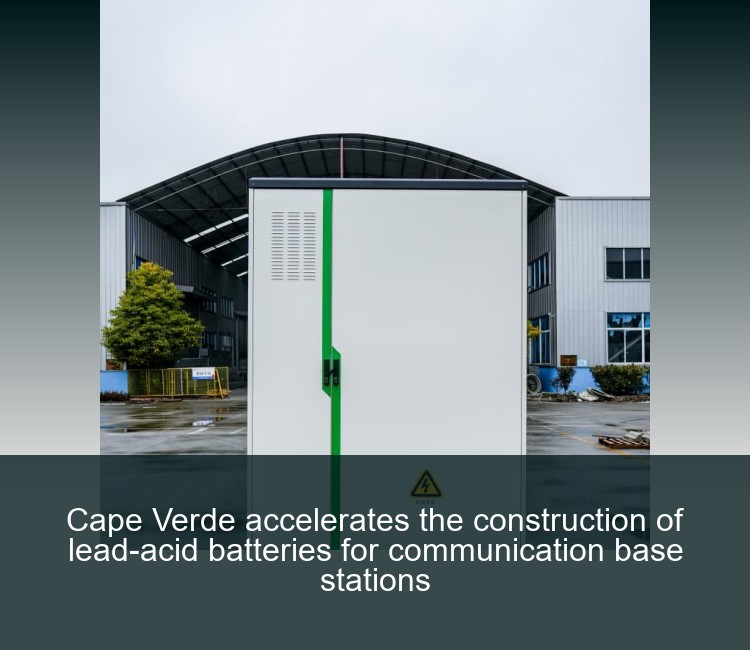 Cape Verde accelerates the construction of lead-acid batteries for communication base stations