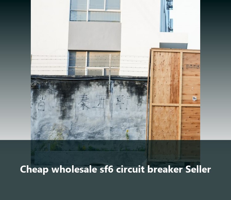 Cheap wholesale sf6 circuit breaker Seller
