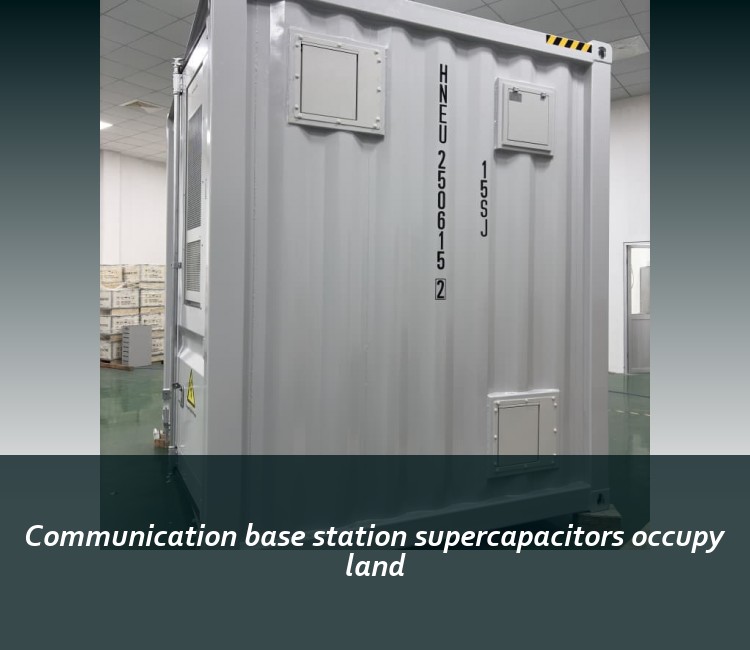 Communication base station supercapacitors occupy land
