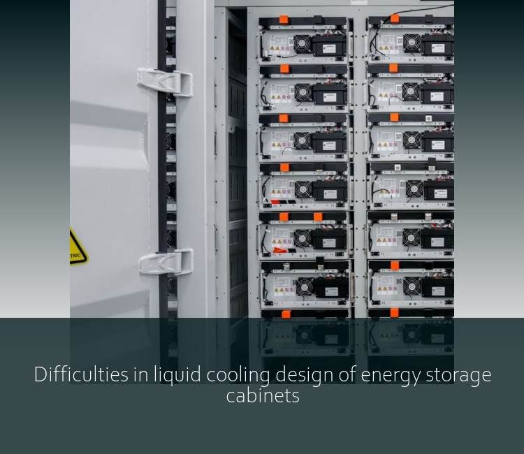 Difficulties in liquid cooling design of energy storage cabinets