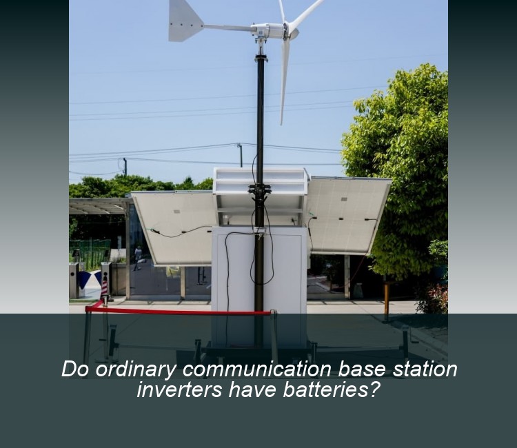 Do ordinary communication base station inverters have batteries?