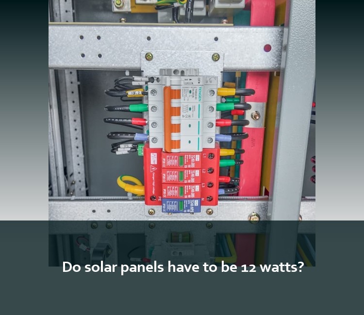 Do solar panels have to be 12 watts?