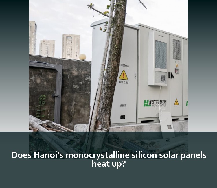 Does Hanoi's monocrystalline silicon solar panels heat up?
