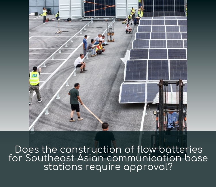 Does the construction of flow batteries for Southeast Asian communication base stations require approval?