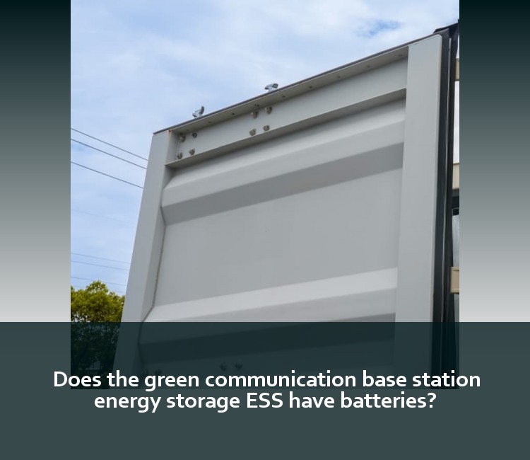 Does the green communication base station energy storage ESS have batteries?