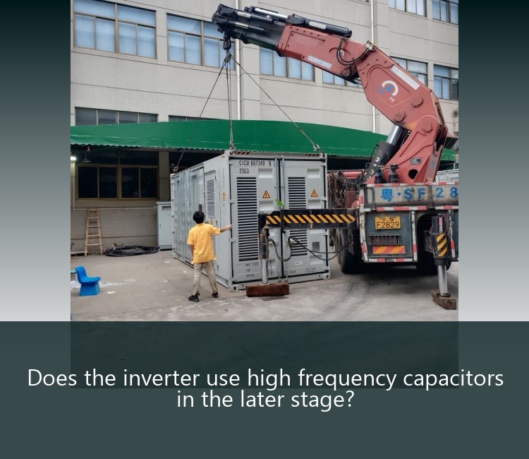 Does the inverter use high frequency capacitors in the later stage?