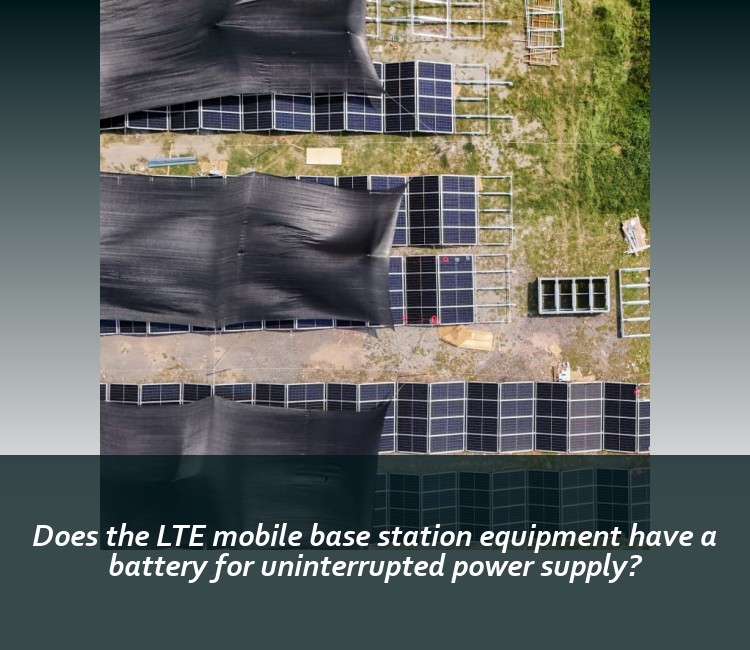 Does the LTE mobile base station equipment have a battery for uninterrupted power supply?