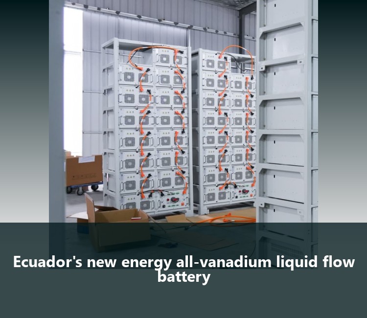 Ecuador's new energy all-vanadium liquid flow battery