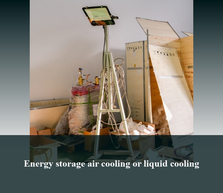 Energy storage air cooling or liquid cooling