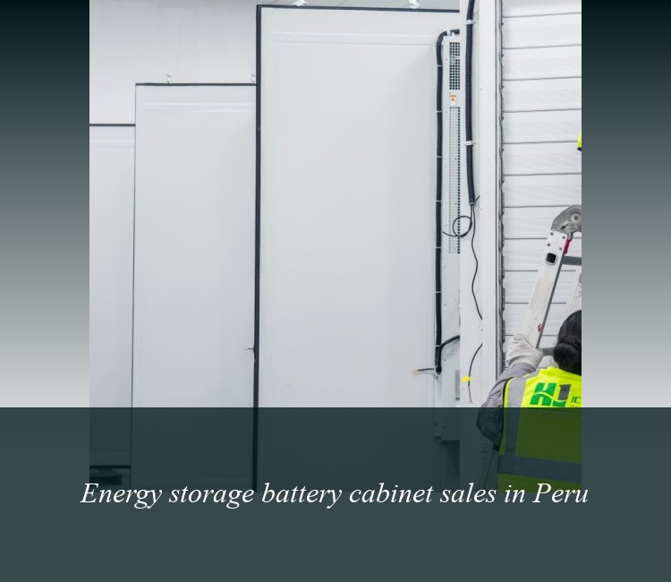 Energy storage battery cabinet sales in Peru