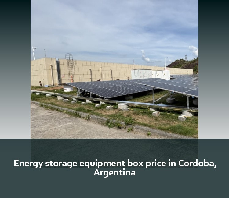 Energy storage equipment box price in Cordoba, Argentina