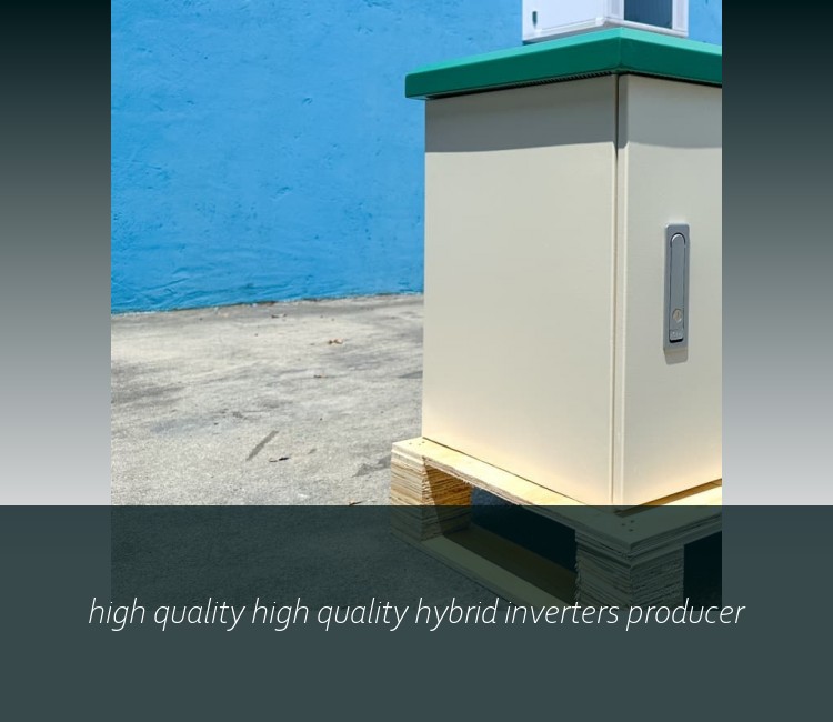 high quality high quality hybrid inverters producer