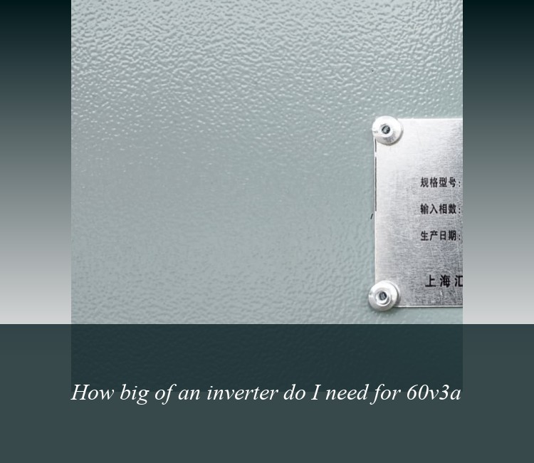 How big of an inverter do I need for 60v3a