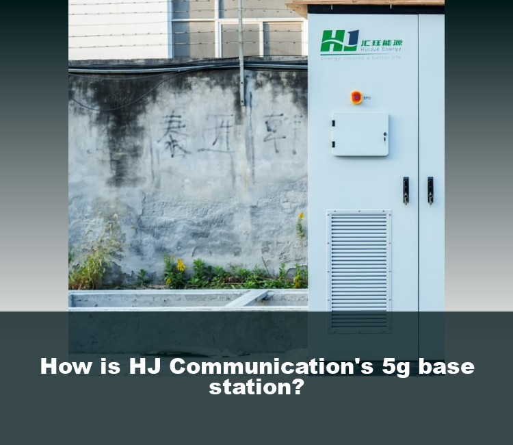 How is HJ Communication's 5g base station?