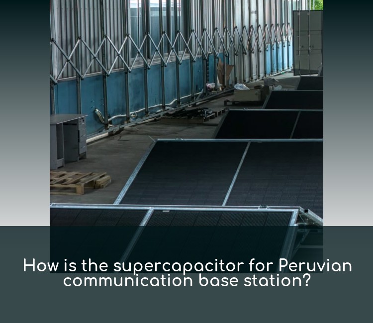 How is the supercapacitor for Peruvian communication base station?