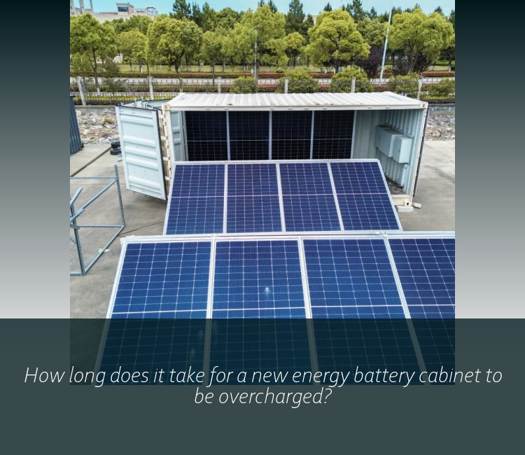 How long does it take for a new energy battery cabinet to be overcharged?
