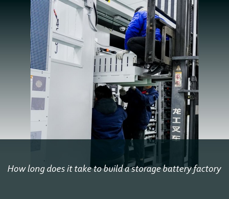 How long does it take to build a storage battery factory