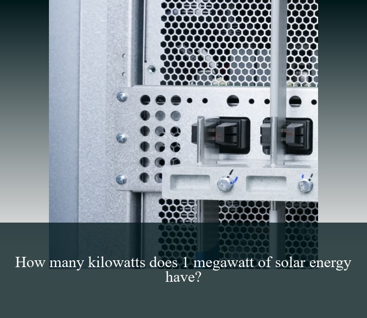 How many kilowatts does 1 megawatt of solar energy have?