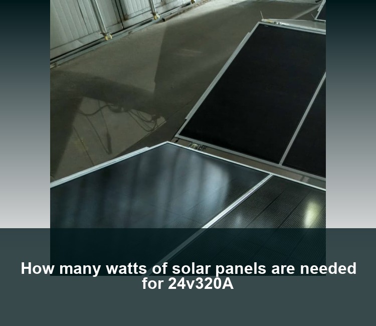 How many watts of solar panels are needed for 24v320A