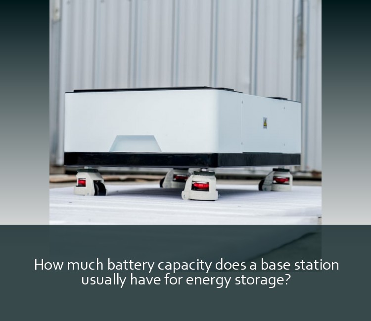 How much battery capacity does a base station usually have for energy storage?