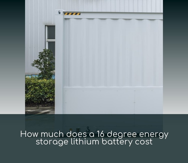 How much does a 16 degree energy storage lithium battery cost