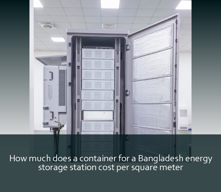 How much does a container for a Bangladesh energy storage station cost per square meter