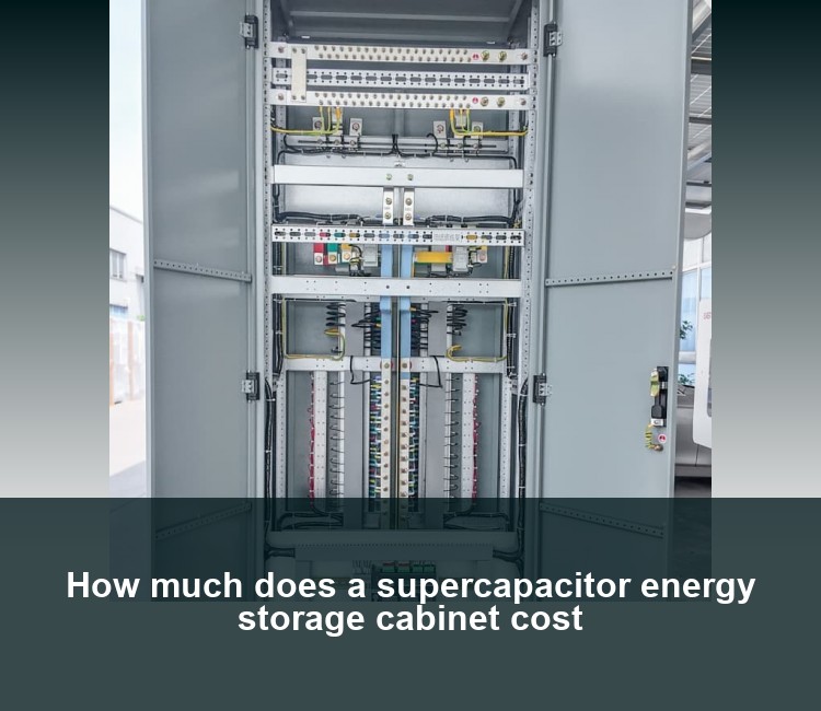 How much does a supercapacitor energy storage cabinet cost