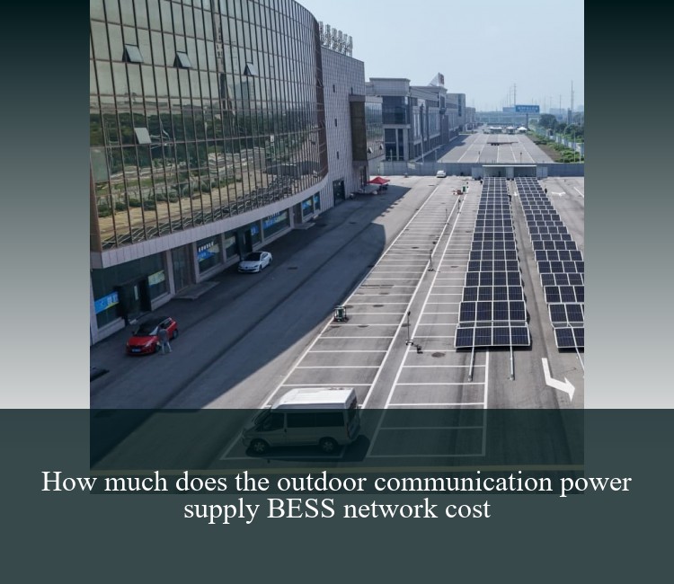How much does the outdoor communication power supply BESS network cost