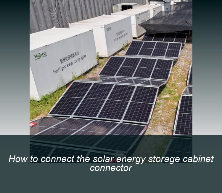 How to connect the solar energy storage cabinet connector