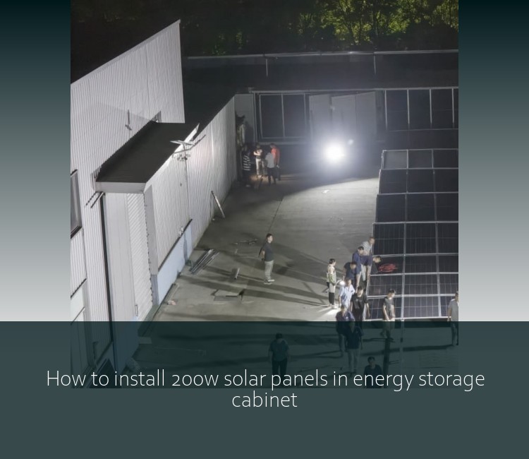 How to install 200w solar panels in energy storage cabinet