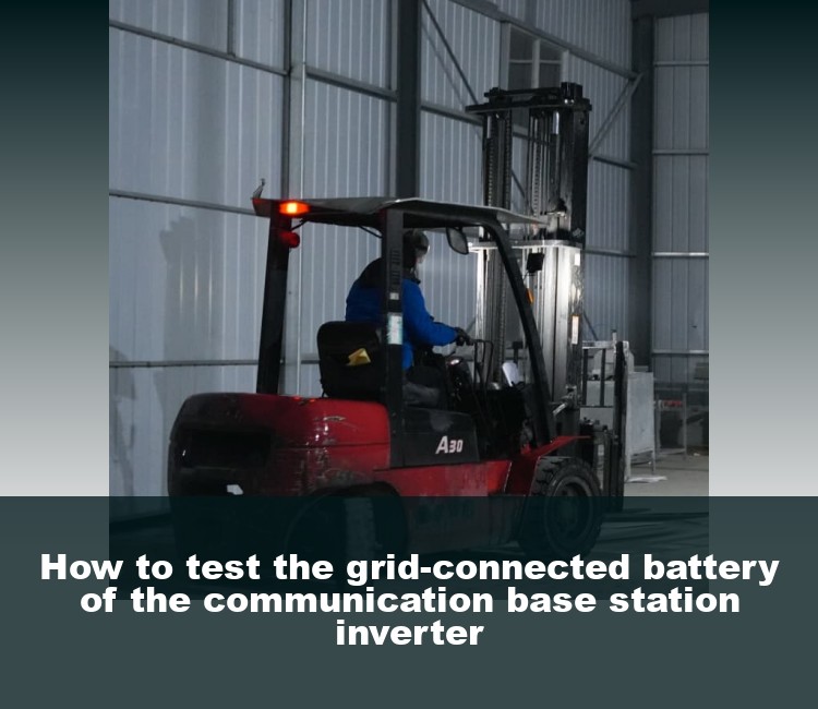 How to test the grid-connected battery of the communication base station inverter
