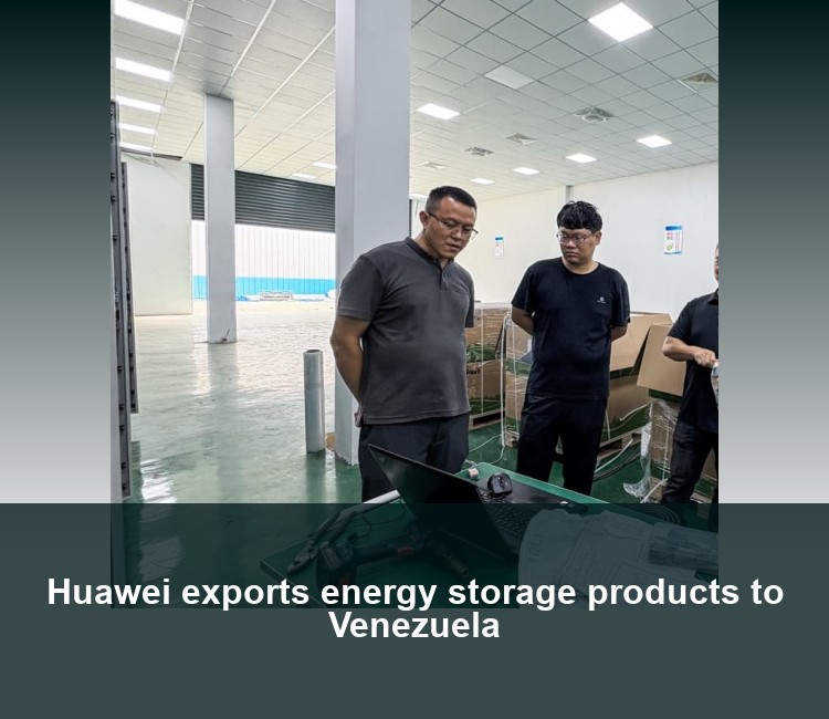 Huawei exports energy storage products to Venezuela