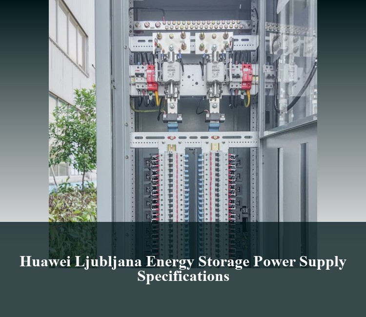 Huawei Ljubljana Energy Storage Power Supply Specifications