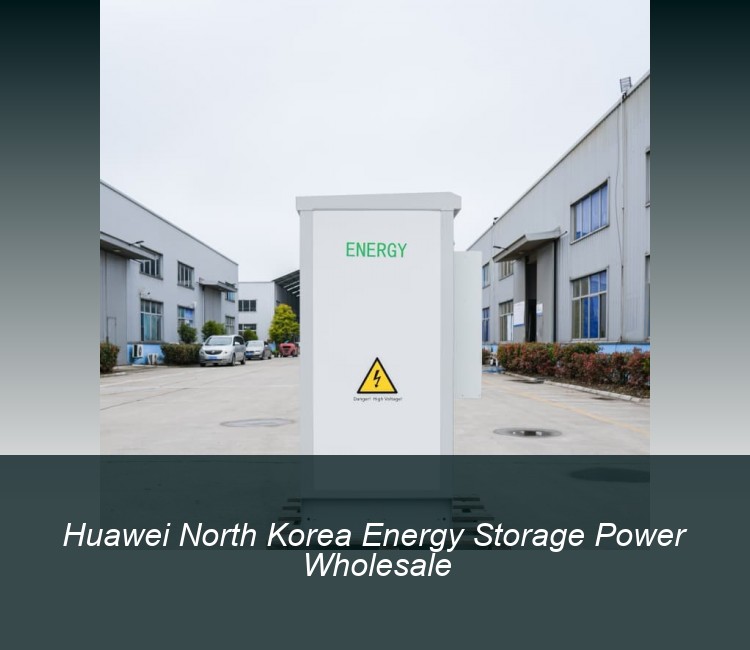 Huawei North Korea Energy Storage Power Wholesale