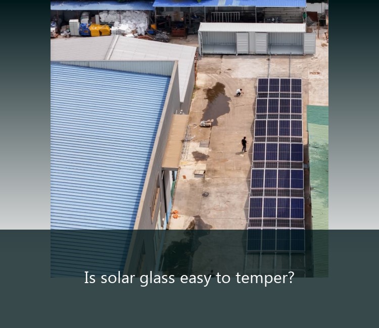 Is solar glass easy to temper?